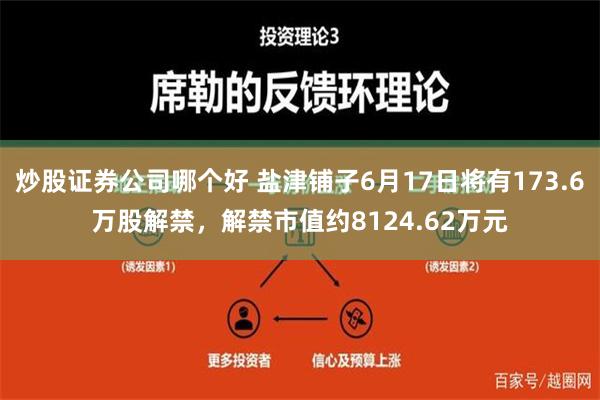 炒股证券公司哪个好 盐津铺子6月17日将有173.6万股解禁，解禁市值约8124.62万元