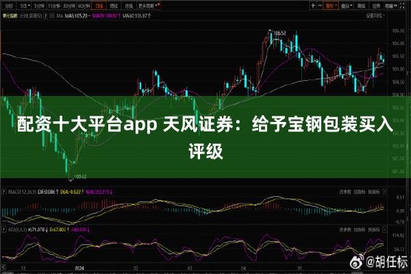 配资十大平台app 天风证券：给予宝钢包装买入评级