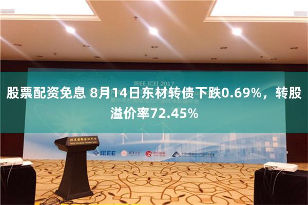 股票配资免息 8月14日东材转债下跌0.69%，转股溢价率72.45%