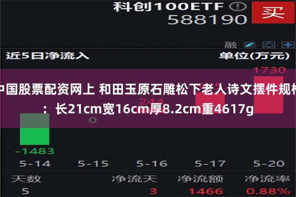 中国股票配资网上 和田玉原石雕松下老人诗文摆件规格：长21cm宽16cm厚8.2cm重4617g